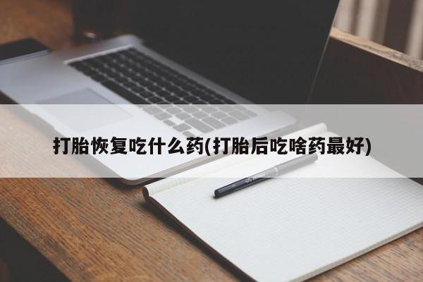 米非司酮片多少钱一盒打胎恢复吃什么药(打胎后吃啥药最好)