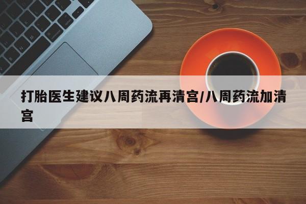 米非司酮片多少钱一盒打胎医生建议八周药流再清宫/八周药流加清宫