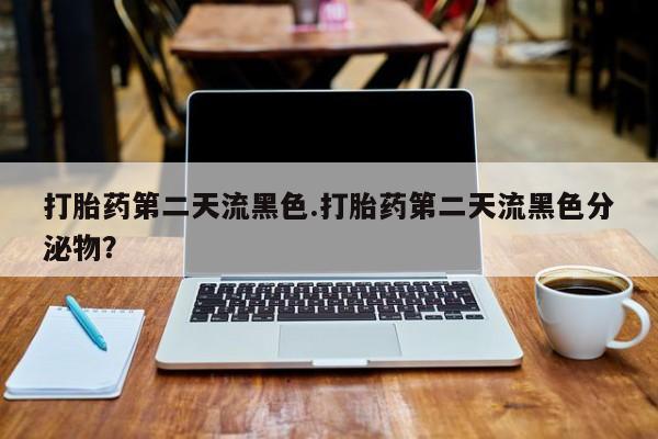 米非司酮片多少钱一盒打胎药第二天流黑色.打胎药第二天流黑色分泌物？