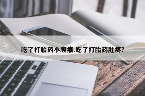 米非司酮片多少钱一盒吃了打胎药小腹痛.吃了打胎药肚疼？