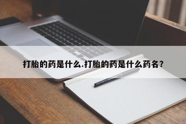 米非司酮片多少钱一盒打胎的药是什么.打胎的药是什么药名？